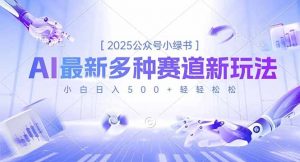 2025公众号小绿书，最新多种赛道新玩法，小白日入500+轻轻松松-天韵资源网