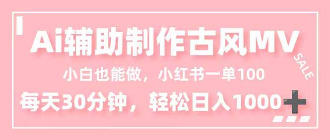 小白也能做！AI辅助制作古风MV，小红薯一单100，每天30分钟轻松日入1000+-天韵资源网