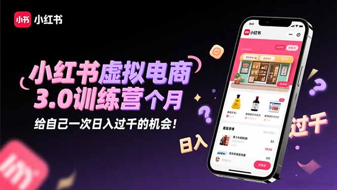 小红书虚拟电商3.0训练营:2025最后1个月,给自己一次日入过千的机会!-天韵资源网