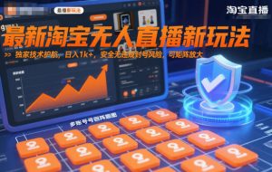 最新淘宝无人直播新玩法,独家技术护航,日入1k+,安全无违规封号风险,可矩阵放大【揭秘】-天韵资源网