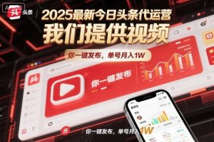 2025最新今日头条代运营，我们提供视频，你一键发布，单号月入1W【揭秘】-天韵资源网