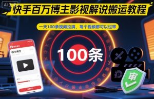 快手百万博主影视解说搬运教程，一天100条视频拉满，每个视频都可以过审-天韵资源网