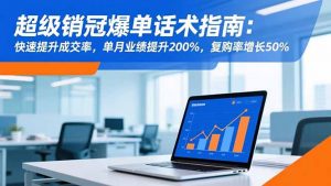 超级销冠爆单话术指南:快速提升成交率,单月业绩提升200%,复购率增长50%-天韵资源网