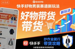 快手好物男装赛道新玩法，抄作业就行，0经验玩转快手好物带货-天韵资源网