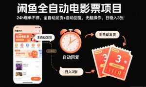 闲鱼全自动电影票项目，24h爆单不停，全自动发货+自动回复，无脑操作，日稳入3张【揭秘】-天韵资源网