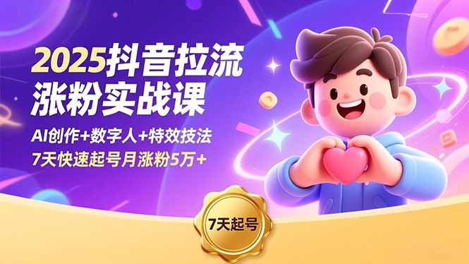 2025抖音拉流涨粉实战课，AI创作+数字人+特效技法，7天快速起号月涨粉5万+-天韵资源网