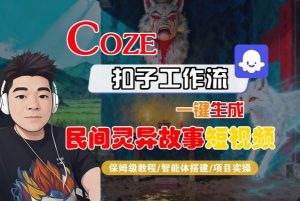 Coze扣子智能体工作流一键生成“民间灵异故事“短视频,全流程保姆级教学-天韵资源网
