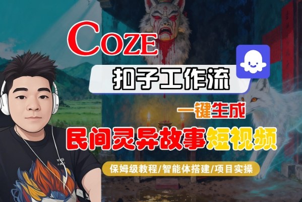 Coze扣子智能体工作流一键生成“民间灵异故事“短视频,全流程保姆级教学-天韵资源网
