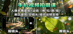 手机视频拍摄课：人像多角度拍+运镜(推/拉/跟/摇)，古建筑/空镜头/组合运镜实操-天韵资源网