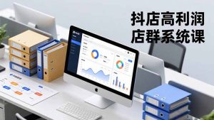 抖店高利润店群系统课，店群搭建、选品策略、运营管控，构建标准体系，矩阵月入20万+-天韵资源网