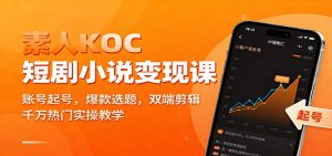 素人KOC短剧小说变现课:账号起号,爆款选题,双端剪辑,千万热门实操教学-天韵资源网