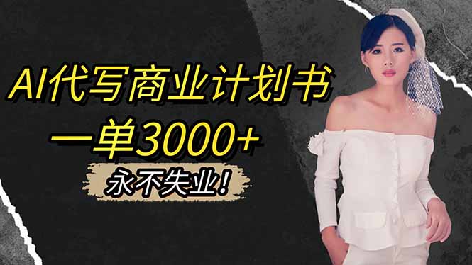 AI代写商业计划书，一单3000+，提供接单渠道，主打长期稳定，永不失业-天韵资源网