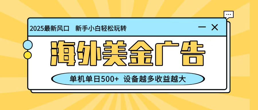 最新蓝海项目,海外美金广告,单机单日500+,可矩阵放大,设备越多收益越大-天韵资源网