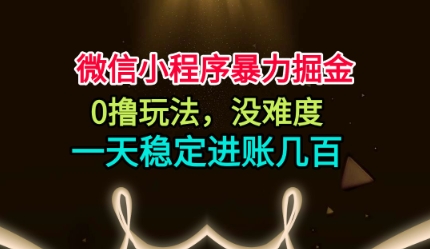 微信小程序暴力掘金,0撸玩法,没难度,一天稳定进账几张【揭秘】-天韵资源网