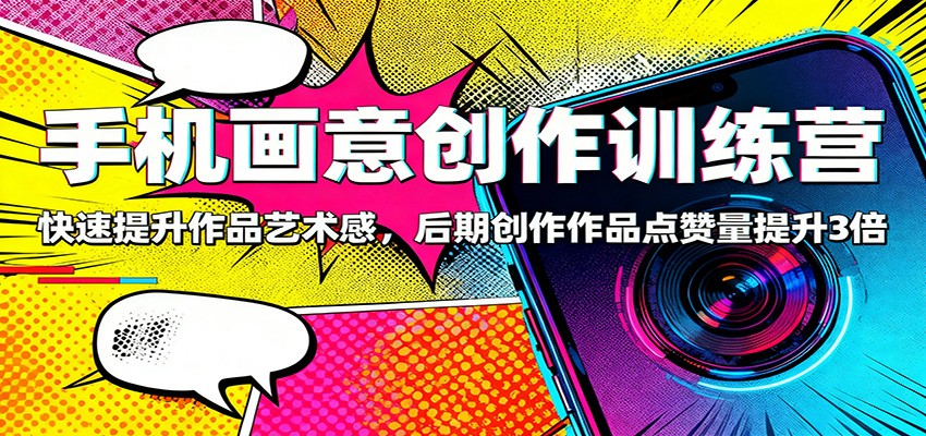 图片[1]-手机画意创作训练营：快速提升作品艺术感，后期创作作品点赞量提升3倍-天韵资源网