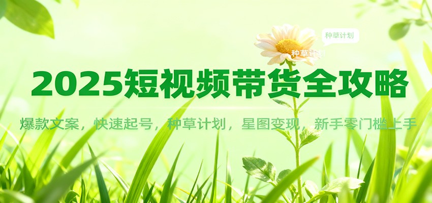 图片[1]-2025短视频带货全攻略：爆款文案，快速起号，种草计划，星图变现，新手零门槛上手-天韵资源网