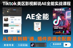 Tiktok美区影视解说AE全能实战课程：从安装到精通，插件资源全配套，TK影视解说必学-天韵资源网