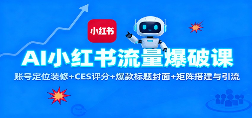 AI小红书流量爆破课:账号定位装修+CES 评分+爆款标题封面+矩阵搭建与引流-天韵资源网