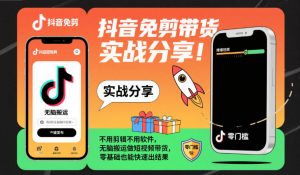 抖音免剪带货实战分享，不用剪辑不用软件，无脑搬运做短视频带货，零基础也能快速出结果-天韵资源网