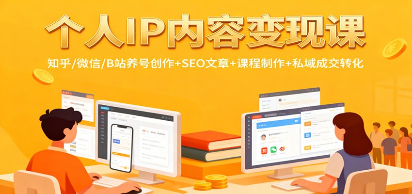 个人IP内容变现课：知乎/微信/B站养号创作+SEO文章+课程制作+私域成交转化-天韵资源网