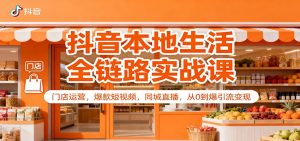 抖音本地生活全链路实战课:门店运营,爆款短视频,同城直播,从0到爆引流变现-天韵资源网