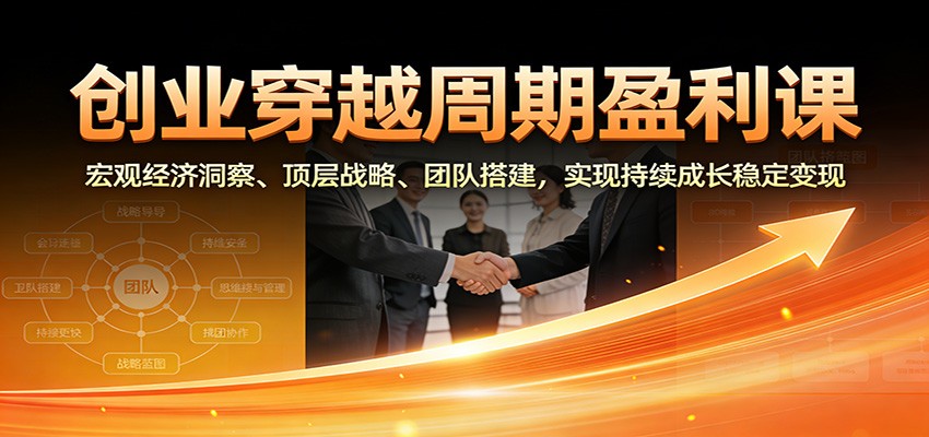 图片[1]-创业穿越周期盈利课：宏观经济洞察、顶层战略、团队搭建，实现持续成长稳定变现-天韵资源网