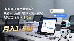 多多 虚拟类目新玩法:机器人代运营(自动回复 + 发货-天韵资源网