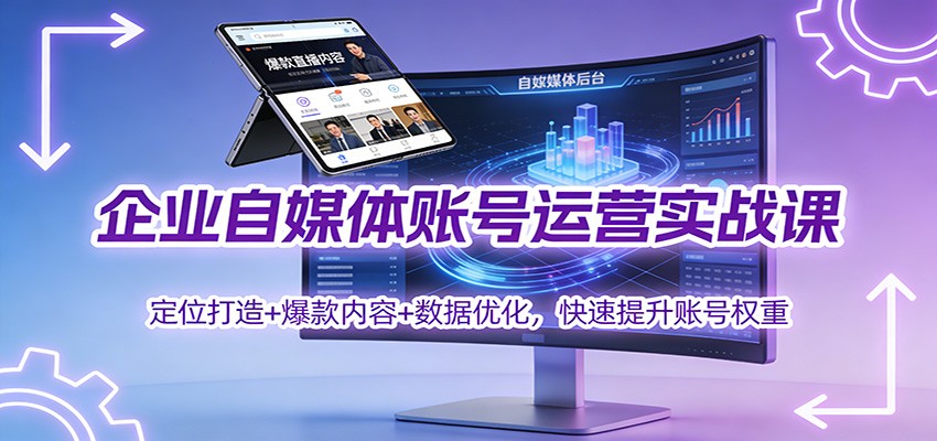 企业自媒体账号运营实战课:定位打造+ 爆款内容+数据优化,快速提升账号权重-天韵资源网