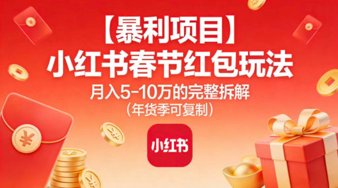 【暴利项目】小红书春节红包玩法月入5W的完整拆解(年货季可复制)-天韵资源网