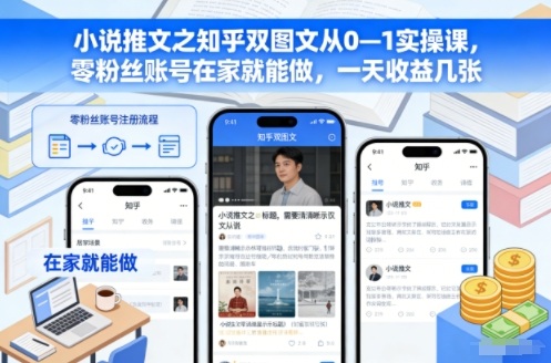 小说推文之知乎双图文从0—1实操课,零粉丝账号在家就能做,一天收益几张-天韵资源网