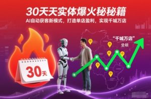 30天实体爆火秘籍,AI自动获客新模式,打造单店盈利,实现千城万店-天韵资源网
