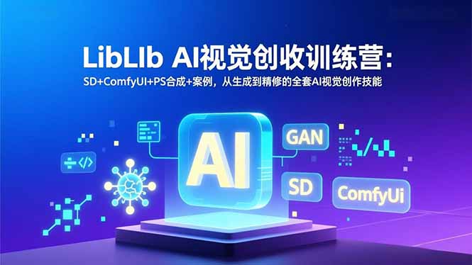 LibLIb AI视觉创收训练营：SD+ComfyUI+PS合成+案例，从生成到精修的全套AI视觉创作技能-天韵资源网