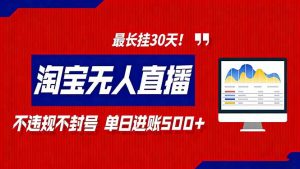 2026淘宝无人直播带货，不违规不封号，每日收益500+，最长挂30 天！-天韵资源网