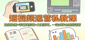 短视频运营私教课：拍摄构图+零基础剪辑 +文案撰写，一站式学会拍剪运营-天韵资源网