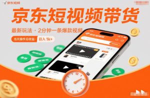 京东短视频带货最新玩法，2分钟一条爆款视频，0粉丝，0保证金，当天操作见收益，日入1k+【揭秘】-天韵资源网