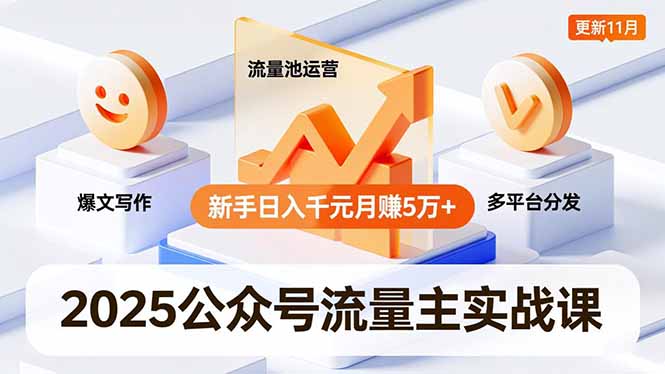 2025公众号流量主实战课，爆文写作、流量池运营、多平台分发，新手日入千元月赚5万+更新11月-天韵资源网