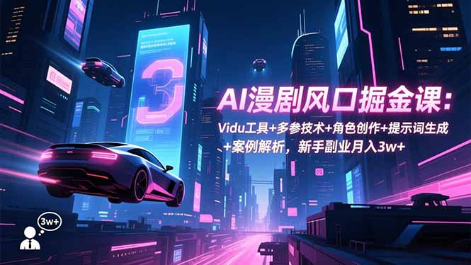 AI漫剧风口掘金课:Vidu工具+多参技术+角色创作+提示词生成+案例解析,新手副业月入3w+-天韵资源网