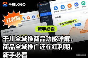 千川全域推商品功能详解，商品全域推广还在红利期，新手必看-天韵资源网