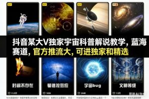 抖音某大V独家宇宙科普解说教学，蓝海赛道，官方推流大，可进独家和精选-天韵资源网