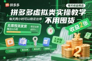 拼多多虚拟类实操教学，不用囤货、不用发货，每天两小时可以稳定出单，每天收益2张-天韵资源网