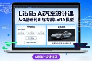 Liblib Ai汽车设计课，从0基础文生图，到教你训练专属设计和风格LoRA模型-天韵资源网