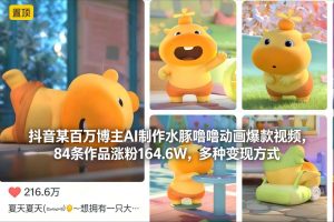 抖音某百万博主AI制作水豚噜噜动画爆款视频，84条作品涨粉164.6W，多种变现方式-天韵资源网