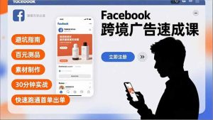 Facebook跨境广告速成课，避坑指南、百元测品、素材制作，30分钟实战，快速跑通首单出单-天韵资源网