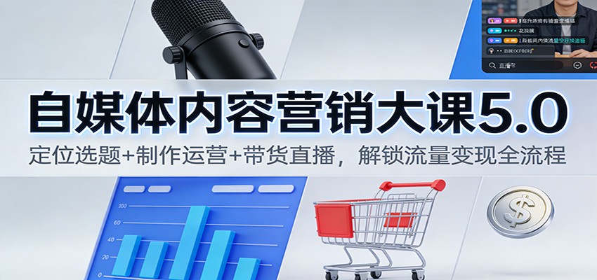 自媒体内容营销大课5.0:定位选题+制作运营+带货直播,解锁流量变现全流程-天韵资源网