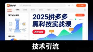 2025拼多多黑科技实战课，擎天柱玩法、爆流SKU、原价大促，技术引流，单店日销轻松破千单-天韵资源网