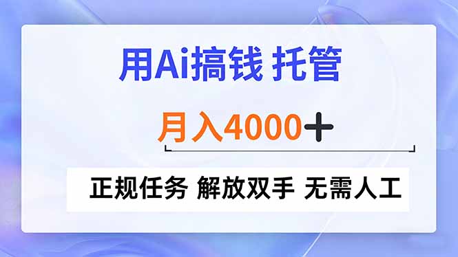 用Ai搞钱，托管，月入4000+， 正规任务 解放双手 无需人工-天韵资源网