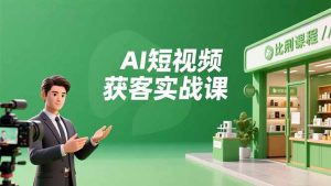 AI短视频获客实战课,数字人创作、实体行业应用、精准引流,30天获取客源月入6万+-天韵资源网