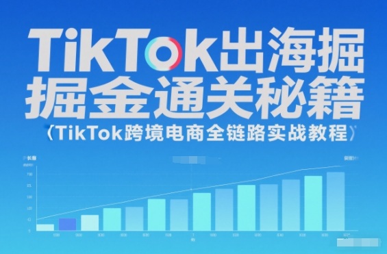 TikTok出海掘金通关秘籍,TikTok跨境电商全链路实战教程-天韵资源网