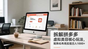 拆解拼多多虚拟类目核心玩法，矩阵化布局实现日入1000+-天韵资源网