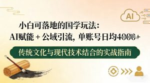 小白可落地的国学玩法：AI赋能+公域引流，单账号日均4张-天韵资源网